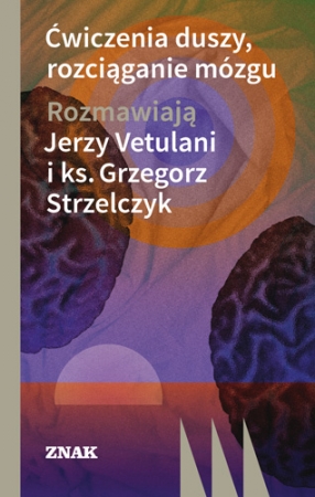 * "Ćwiczenia duszy, rozciąganie mózgu" Jerzy Vetulani, Grzegorz Strzelczyk, Wydawnictwo Znak